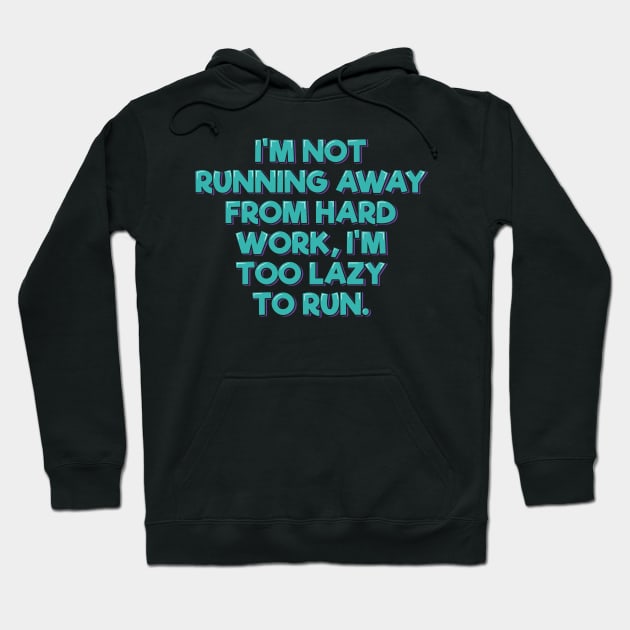 I'm not Running Away From Hard Work Hoodie by ardp13